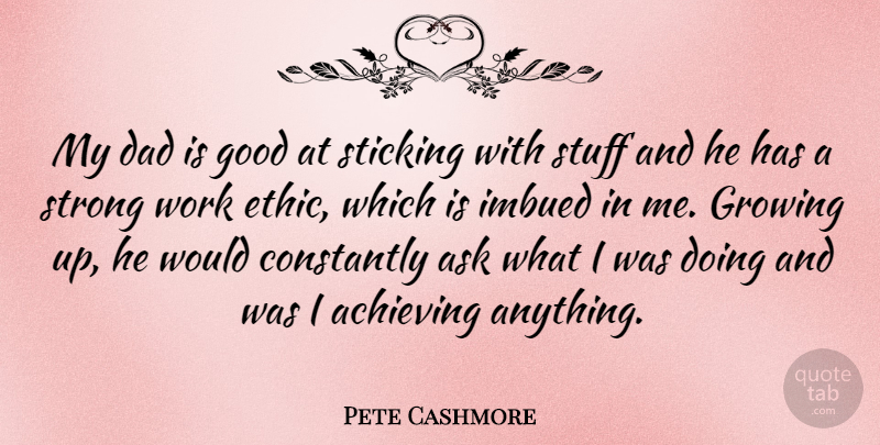 Pete Cashmore Quote About Strong, Growing Up, Dad: My Dad Is Good At...