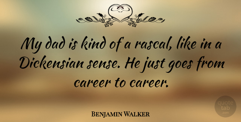 Benjamin Walker Quote About Dad, Careers, Kind: My Dad Is Kind Of...