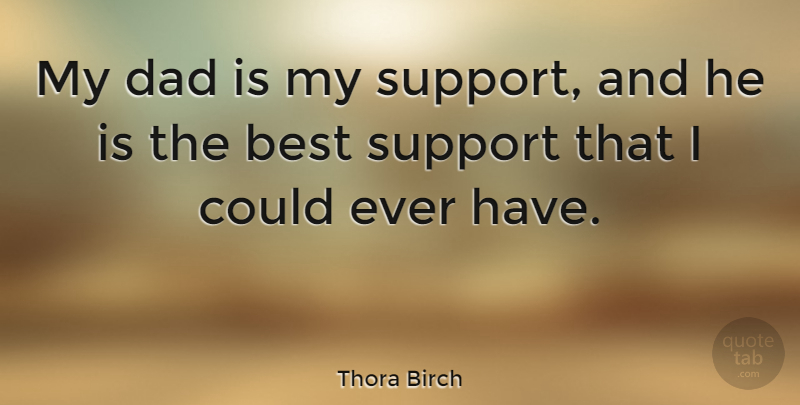 Thora Birch Quote About Best, Dad: My Dad Is My Support...