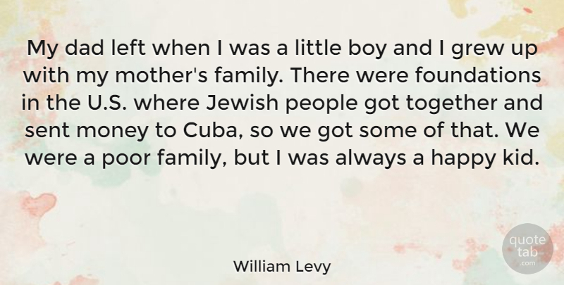 William Levy Quote About Mother, Dad, Kids: My Dad Left When I...