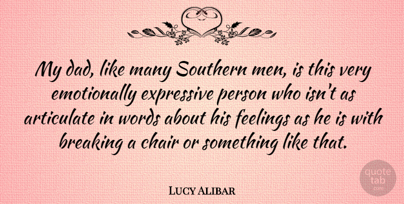 Lucy Alibar Quote About Articulate, Breaking, Chair, Dad, Expressive: My Dad Like Many Southern...