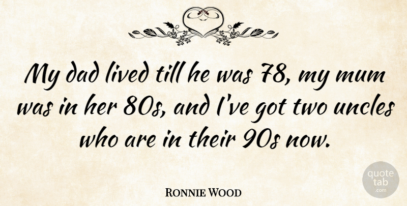 Ronnie Wood Quote About Uncles, Dad, Two: My Dad Lived Till He...