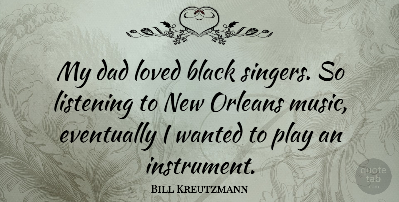 Bill Kreutzmann Quote About Dad, Play, New Orleans: My Dad Loved Black Singers...