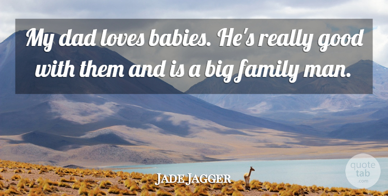 Jade Jagger Quote About Dad, Family, Good, Loves: My Dad Loves Babies Hes...