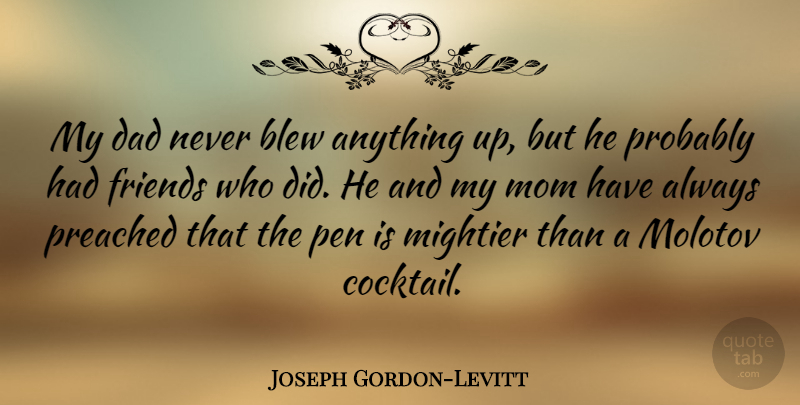 Joseph Gordon-Levitt Quote About Mom, Dad, Molotov Cocktail: My Dad Never Blew Anything...