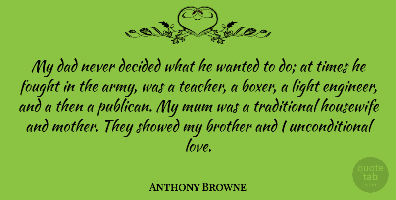 Anthony Browne Quote About Mother, Teacher, Brother: My Dad Never Decided What...