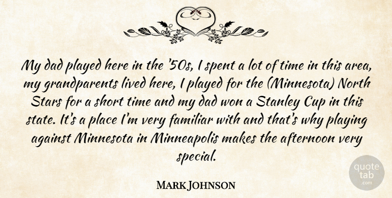 Mark Johnson Quote About Afternoon, Against, Cup, Dad, Familiar: My Dad Played Here In...