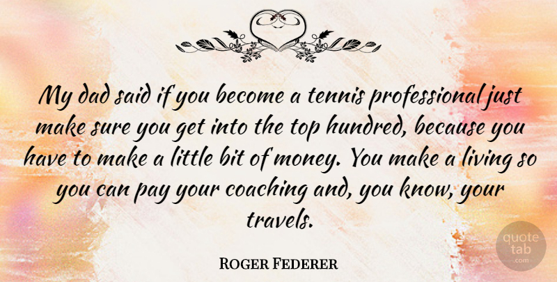 Roger Federer Quote About Dad, Tennis, Coaching: My Dad Said If You...