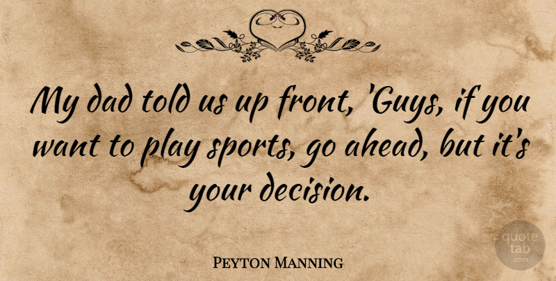 Peyton Manning Quote About Sports, Dad, Play: My Dad Told Us Up...