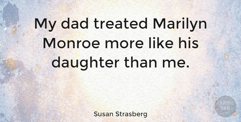 Susan Strasberg Quote About Dad, Marilyn, Monroe: My Dad Treated Marilyn Monroe...