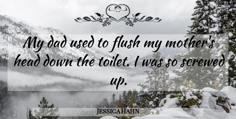Jessica Hahn Quote About Mother, Dad, Toilets: My Dad Used To Flush...