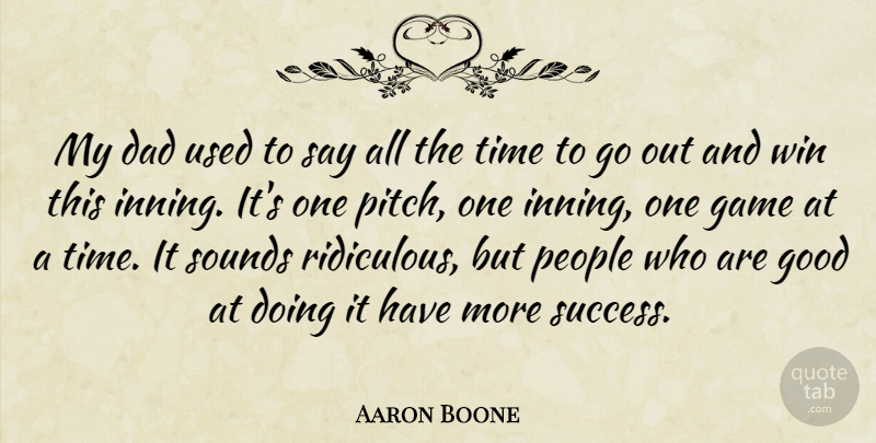 Aaron Boone Quote About Dad, Game, Good, People, Sounds: My Dad Used To Say...