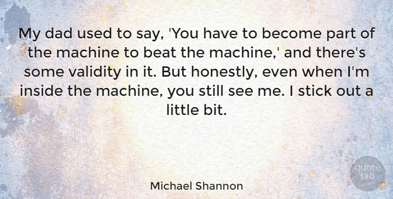 Michael Shannon Quote About Dad, Machines, Littles: My Dad Used To Say...