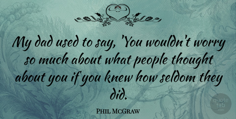 Phil McGraw Quote About Life, Dad, Father: My Dad Used To Say...