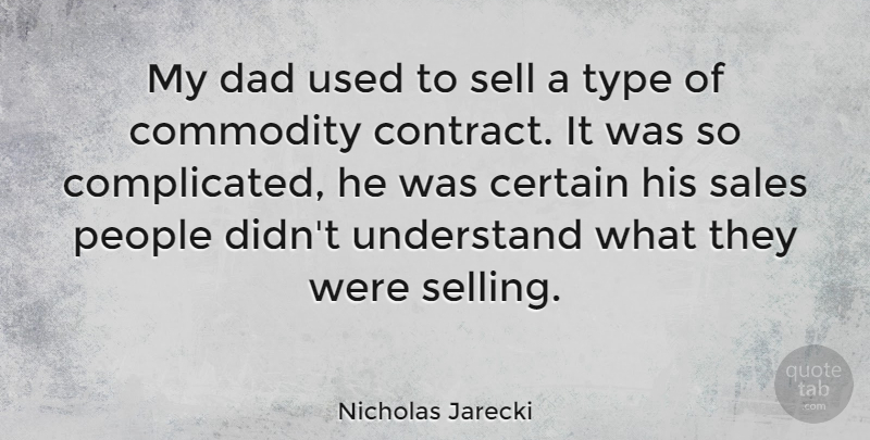 Nicholas Jarecki Quote About Certain, Commodity, Dad, People, Sell: My Dad Used To Sell...