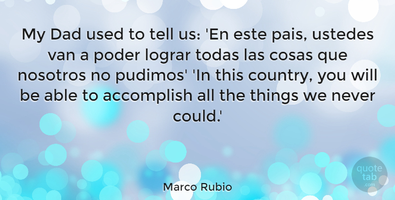 Marco Rubio Quote About Country, Dad, Able: My Dad Used To Tell...