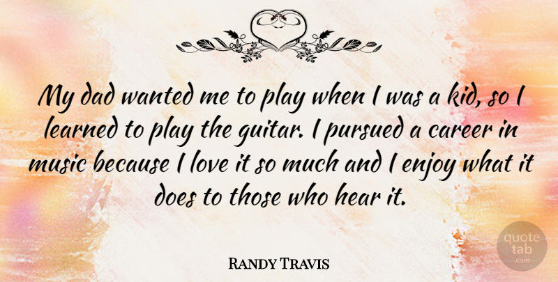 Randy Travis Quote About Dad, Kids, Play: My Dad Wanted Me To...