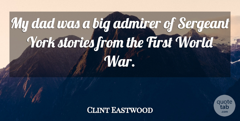 Clint Eastwood Quote About Admirer, Dad, Sergeant, Stories, War: My Dad Was A Big...
