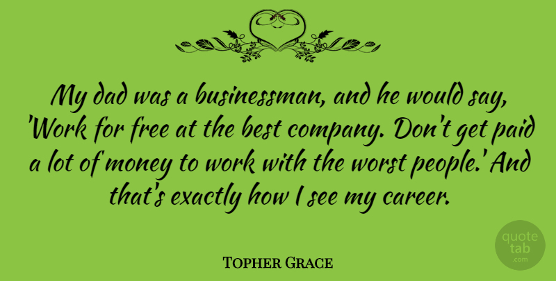 Topher Grace Quote About Dad, Careers, People: My Dad Was A Businessman...