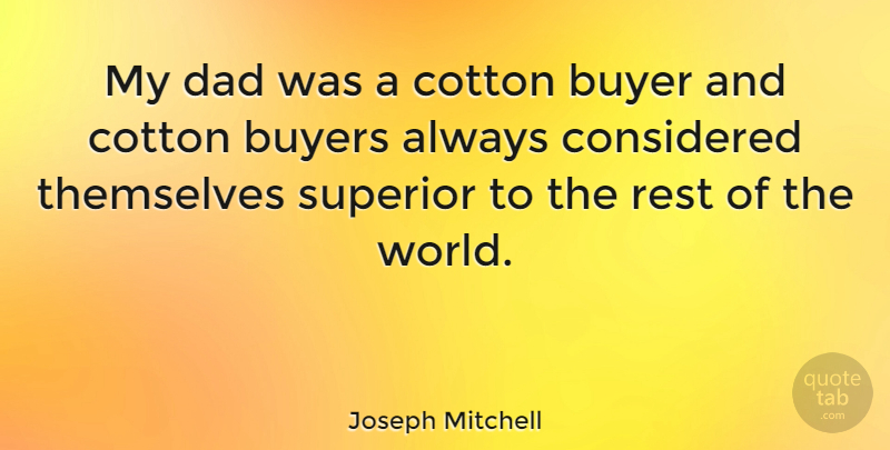 Joseph Mitchell Quote About Dad, World, Cotton: My Dad Was A Cotton...