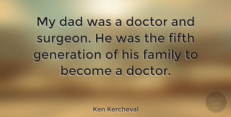 Ken Kercheval Quote About Dad, Doctors, Generations: My Dad Was A Doctor...