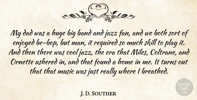 J. D. Souther Quote About Band, Both, Cool, Dad, Enjoyed: My Dad Was A Huge...