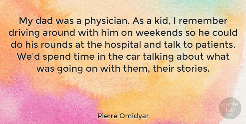 Pierre Omidyar Quote About Car, Dad, Driving, Hospital, Remember: My Dad Was A Physician...