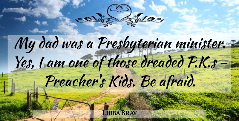 Libba Bray Quote About Dad, Dreaded: My Dad Was A Presbyterian...