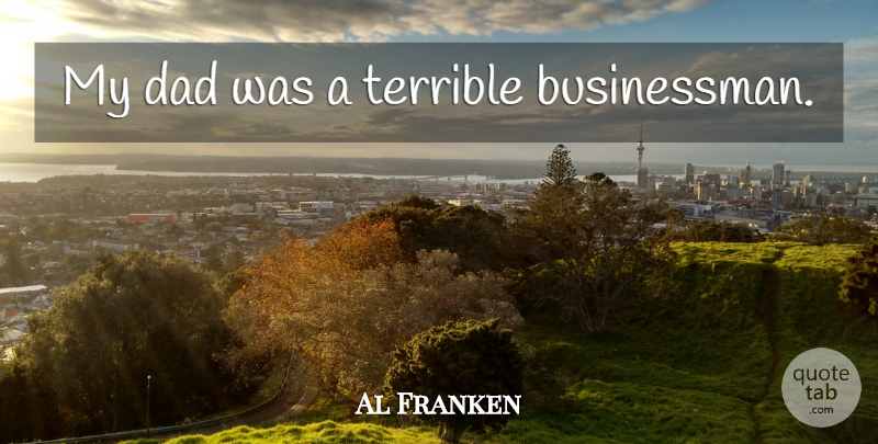 Al Franken Quote About Dad, Terrible, My Dad: My Dad Was A Terrible...