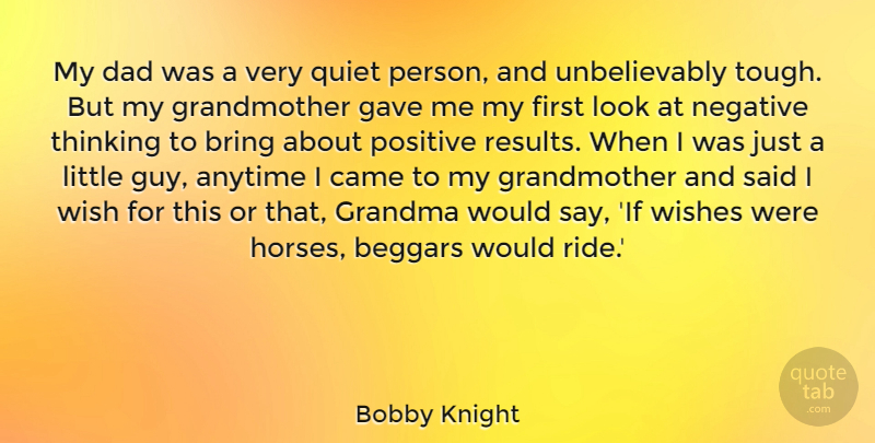 Bobby Knight Quote About Anytime, Beggars, Bring, Came, Dad: My Dad Was A Very...