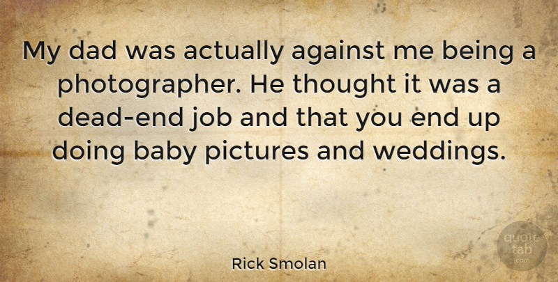 Rick Smolan Quote About Dad, Job, Pictures: My Dad Was Actually Against...