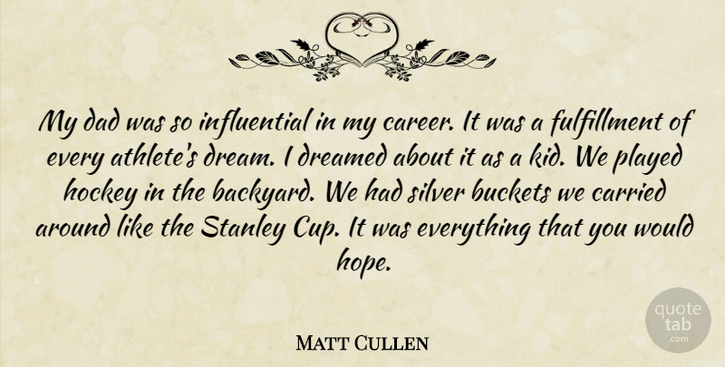 Matt Cullen Quote About Dream, Dad, Athlete: My Dad Was So Influential...