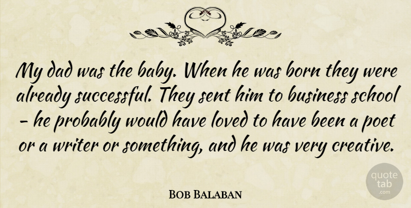 Bob Balaban Quote About Born, Business, Dad, Fathers, Loved: My Dad Was The Baby...