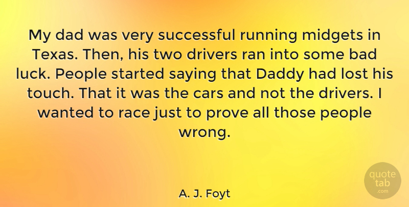 A. J. Foyt Quote About American Celebrity, Bad, Cars, Dad, Daddy: My Dad Was Very Successful...