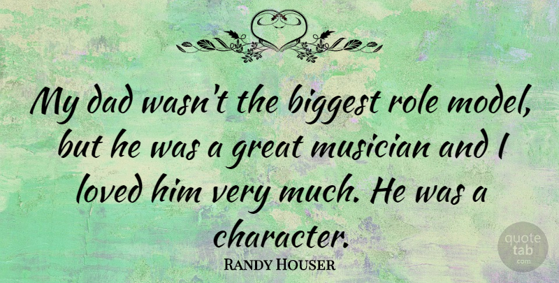 Randy Houser Quote About Biggest, Dad, Great, Loved, Musician: My Dad Wasnt The Biggest...
