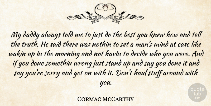 Cormac McCarthy Quote About Inspirational, Morning, Sorry: My Daddy Always Told Me...