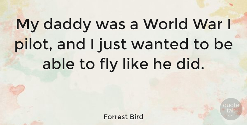 Forrest Bird Quote About Daddy, Fly, War: My Daddy Was A World...