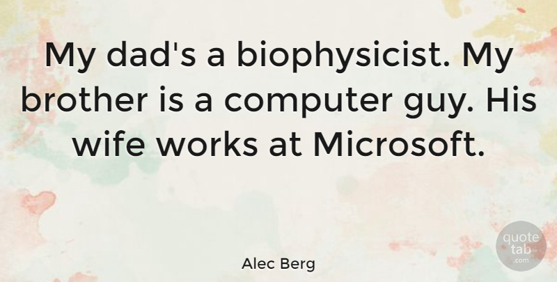Alec Berg Quote About Computer, Dad, Works: My Dads A Biophysicist My...