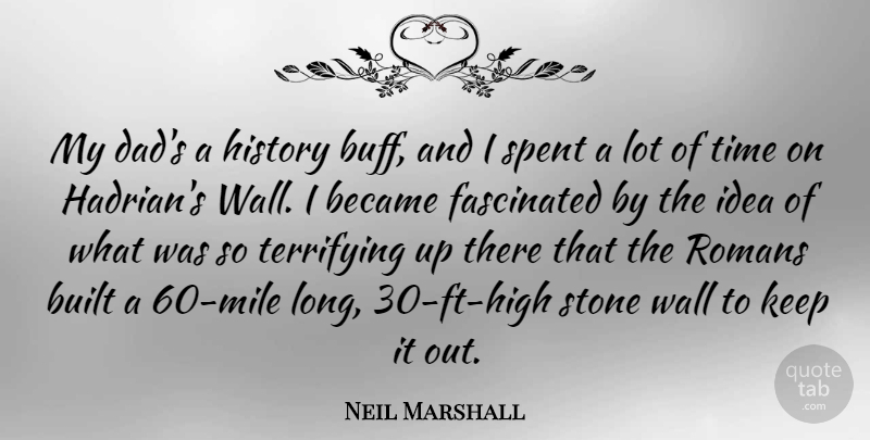 Neil Marshall Quote About Became, Built, Dad, Fascinated, History: My Dads A History Buff...
