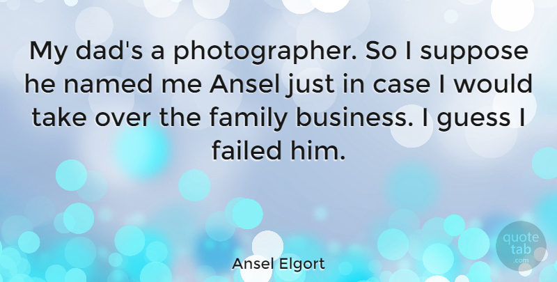 Ansel Elgort Quote About Business, Case, Dad, Failed, Family: My Dads A Photographer So...
