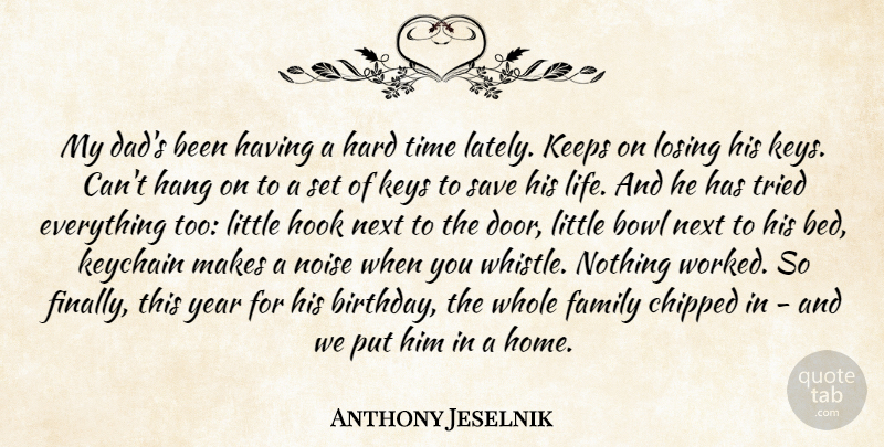 Anthony Jeselnik Quote About Dad, Home, Hard Times: My Dads Been Having A...