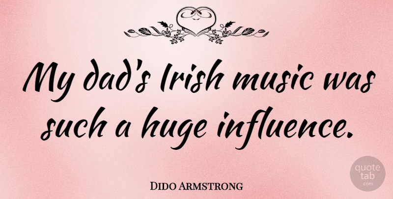 Dido Armstrong Quote About Dad, Influence, Irish Music: My Dads Irish Music Was...