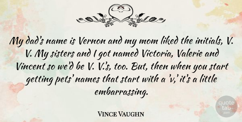 Vince Vaughn Quote About Mom, Dad, Names: My Dads Name Is Vernon...