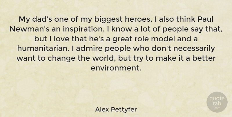 Alex Pettyfer Quote About Admire, Biggest, Change, Great, Love: My Dads One Of My...