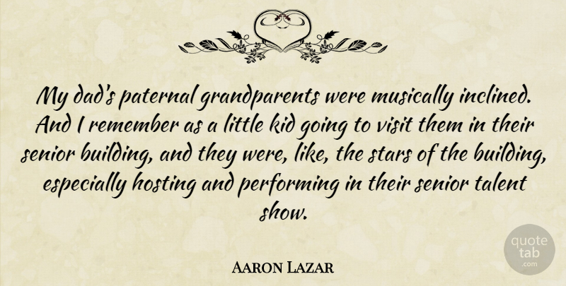 Aaron Lazar Quote About Dad, Hosting, Kid, Musically, Performing: My Dads Paternal Grandparents Were...