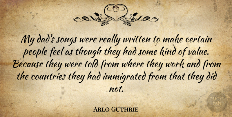 Arlo Guthrie Quote About Certain, Countries, Dad, People, Songs: My Dads Songs Were Really...