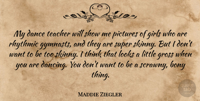 Maddie Ziegler Quote About Girls, Gross, Looks, Pictures, Rhythmic: My Dance Teacher Will Show...