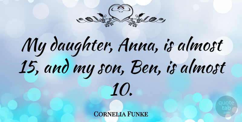Cornelia Funke Quote About Mother, Daughter, Son: My Daughter Anna Is Almost...