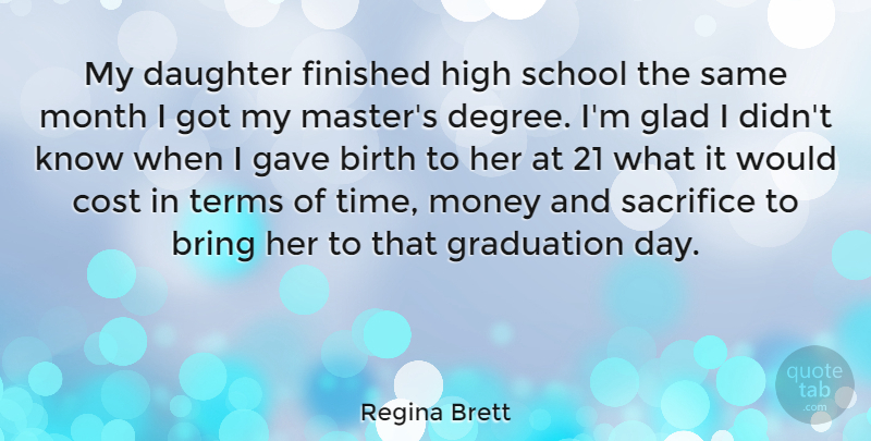 Regina Brett Quote About Birth, Bring, Cost, Daughter, Finished: My Daughter Finished High School...