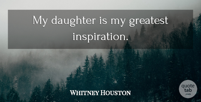 Whitney Houston Quote About Mother, Daughter, Inspiration: My Daughter Is My Greatest...